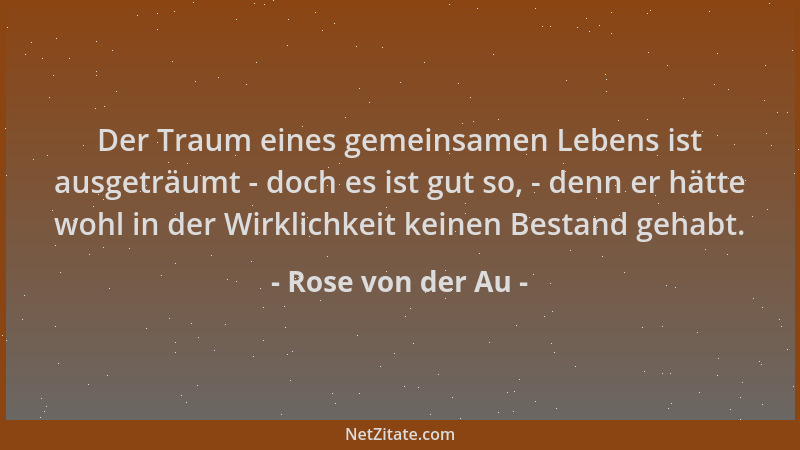 Rose von der Au - Der Traum eines gemeinsamen Lebens ist ausgeträumt - doch es ist gut so, - denn er hätte wohl in der Wirk...