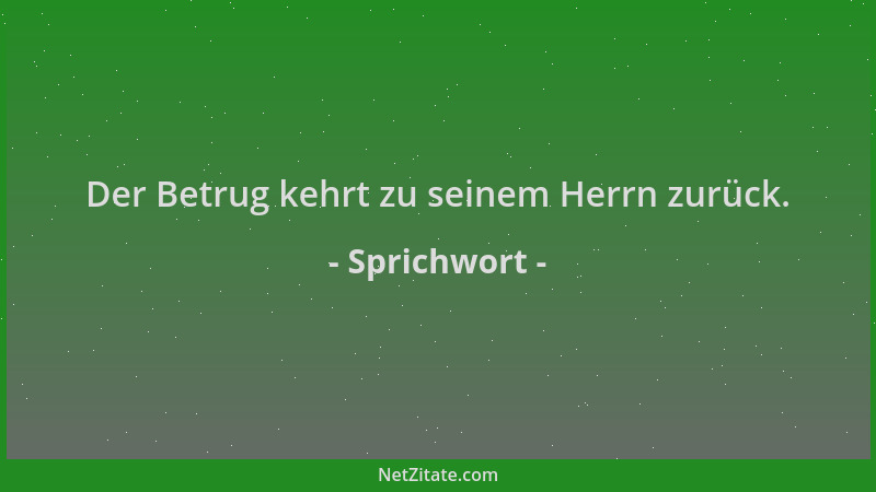 Sprichwort - Der Betrug kehrt zu seinem Herrn zurück....