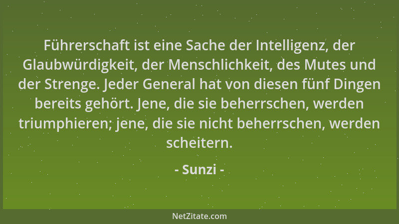 Sunzi - Führerschaft ist eine Sache der Intelligenz, der Glaubwürdigkeit, der Menschlichkeit, des Mutes und der Strenge. Je...
