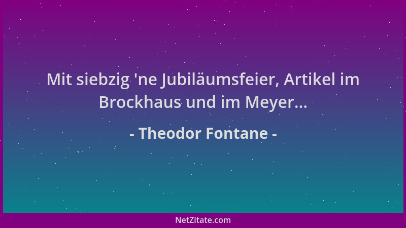 Theodor Fontane - Mit siebzig  'ne Jubiläumsfeier, Artikel im Brockhaus und im Meyer......