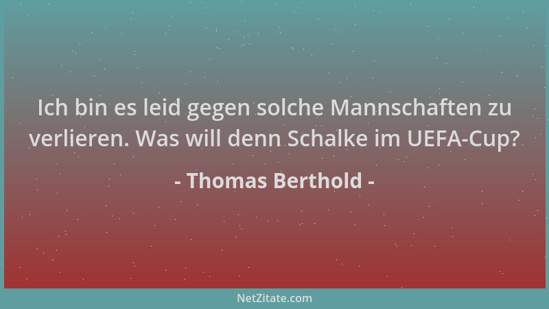 Thomas Berthold - Ich bin es leid gegen solche Mannschaften zu verlieren. Was will denn Schalke im UEFA-Cup?...