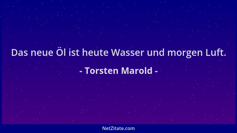 Torsten Marold - Das neue Öl ist heute Wasser und morgen Luft....