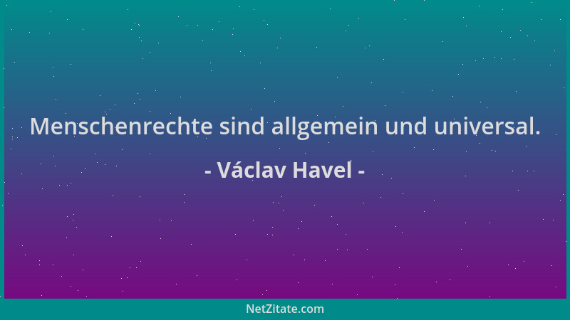 Václav Havel - Menschenrechte sind allgemein und universal....