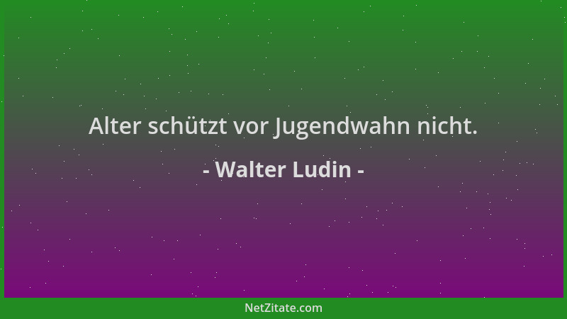 Walter Ludin - Alter schützt vor Jugendwahn nicht....