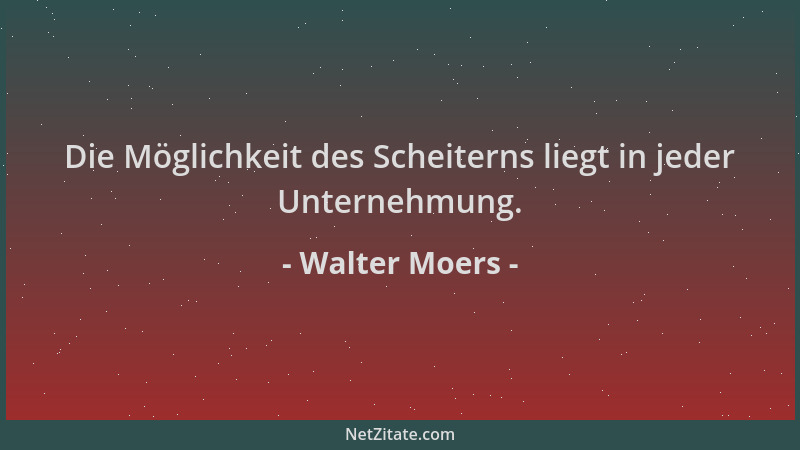 Walter Moers - Die Möglichkeit des Scheiterns liegt in jeder Unternehmung....