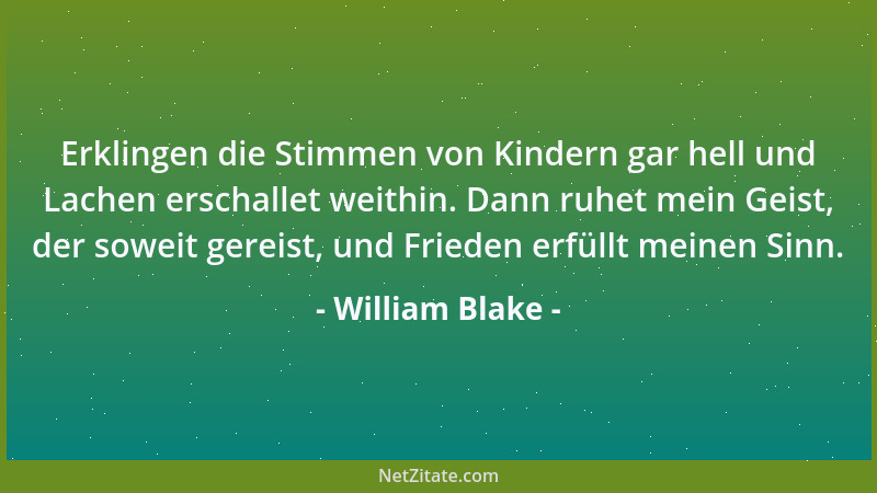 William Blake - Erklingen die Stimmen von Kindern gar hell und Lachen erschallet weithin. Dann ruhet mein Geist, der soweit...