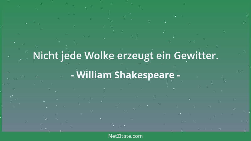 William Shakespeare - Nicht jede Wolke erzeugt ein Gewitter....