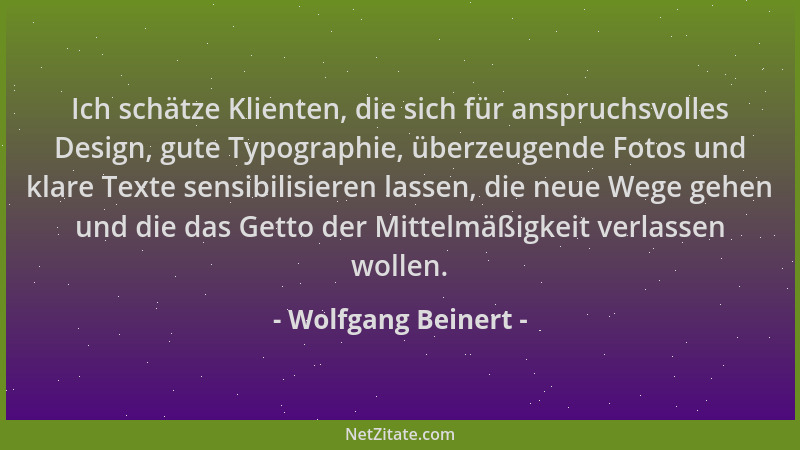 Wolfgang Beinert - Ich schätze Klienten, die sich für anspruchsvolles Design, gute Typographie, überzeugende Fotos und klar...