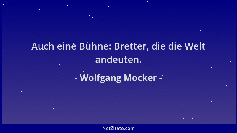 Wolfgang Mocker - Auch eine Bühne: Bretter, die die Welt andeuten....