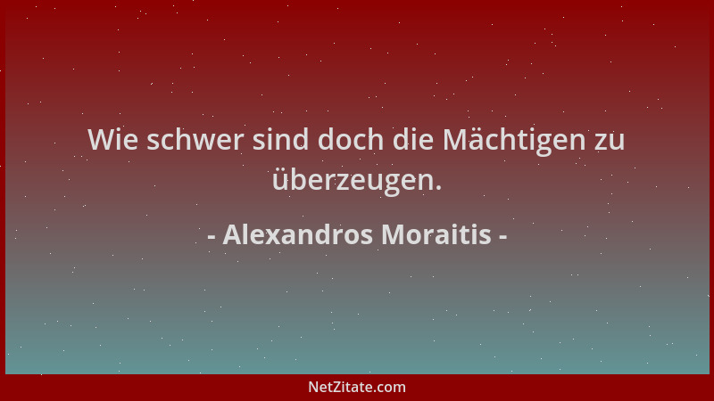 Alexandros Moraitis - Wie schwer sind doch die Mächtigen zu überzeugen....