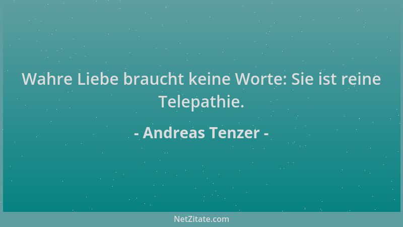 Andreas Tenzer - Wahre Liebe braucht keine Worte: Sie ist reine Telepathie....