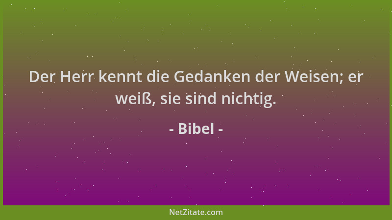 Bibel - Der Herr kennt die Gedanken der Weisen; er weiß, sie sind nichtig....