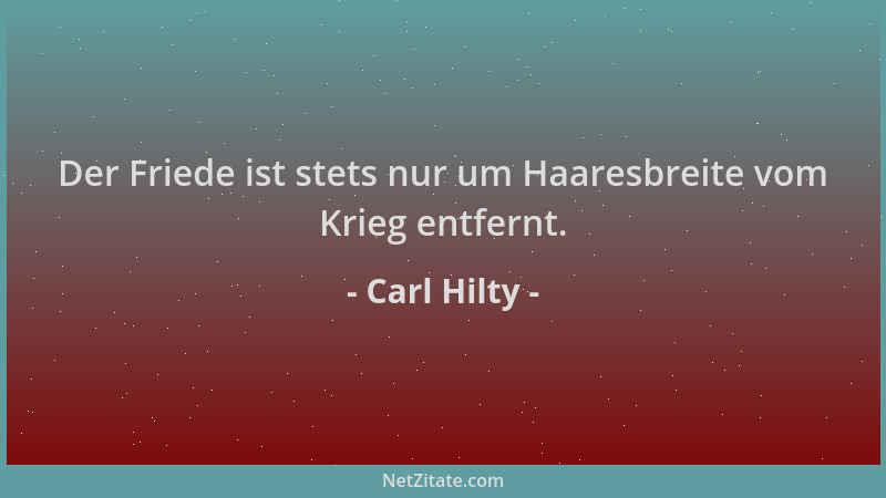 Carl Hilty - Der Friede ist stets nur um Haaresbreite vom Krieg entfernt....