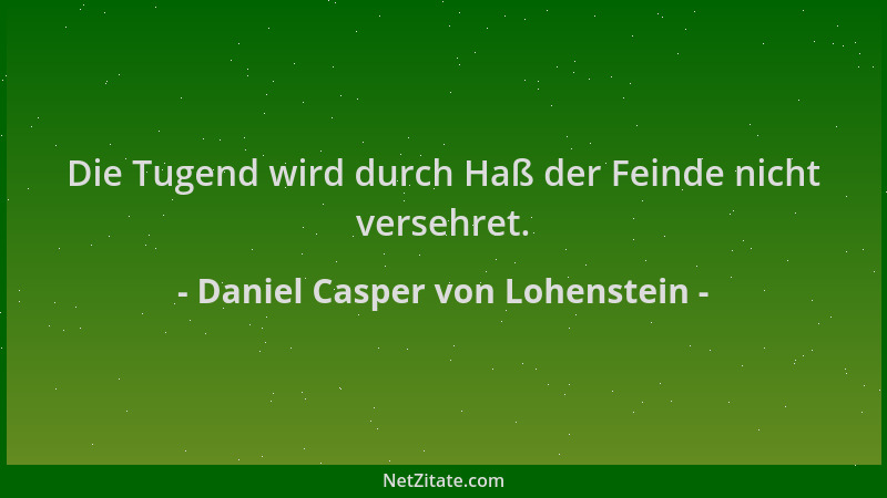 Daniel Casper von Lohenstein - Die Tugend wird durch Haß der Feinde nicht versehret....
