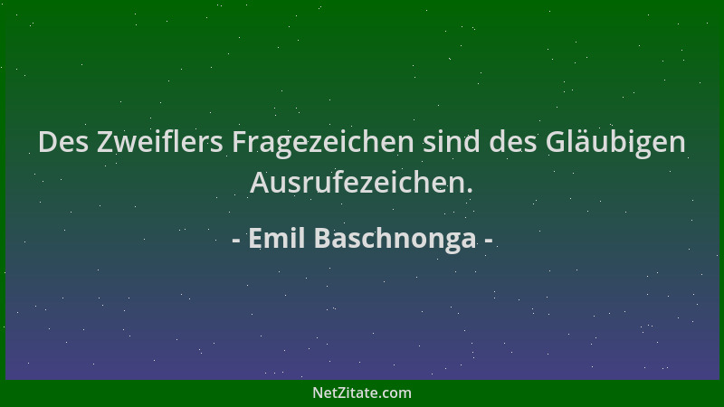 Emil Baschnonga - Des Zweiflers Fragezeichen sind des Gläubigen Ausrufezeichen....