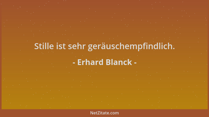 Erhard Blanck - Stille ist sehr geräuschempfindlich....