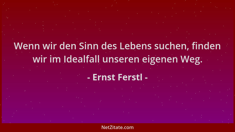 Ernst Ferstl - Wenn wir den Sinn des Lebens suchen, finden wir im Idealfall unseren eigenen Weg....