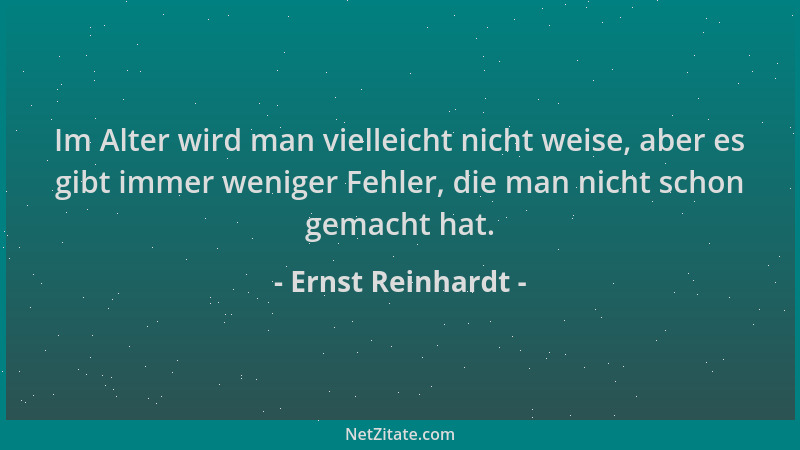 Ernst Reinhardt - Im Alter wird man vielleicht nicht weise, aber es gibt immer weniger Fehler, die man nicht schon gemacht...