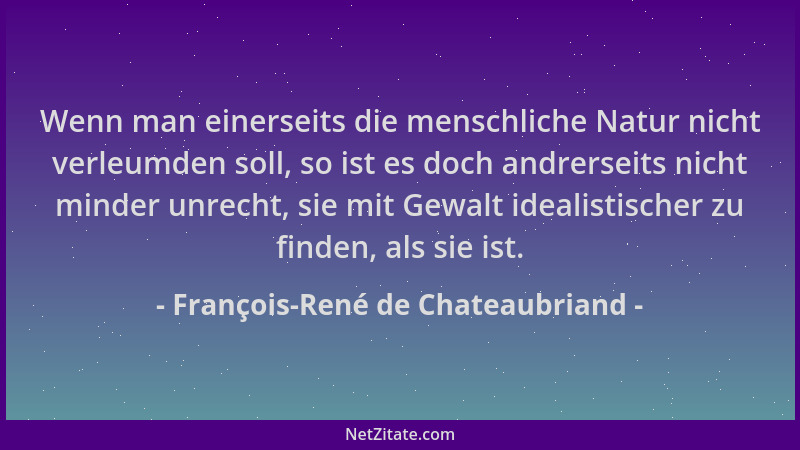 François-René de Chateaubriand - Wenn man einerseits die menschliche Natur nicht verleumden soll, so ist es doch andrerseit...