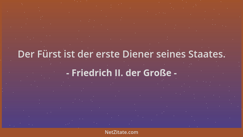 Friedrich II. der Große - Der Fürst ist der erste Diener seines Staates....