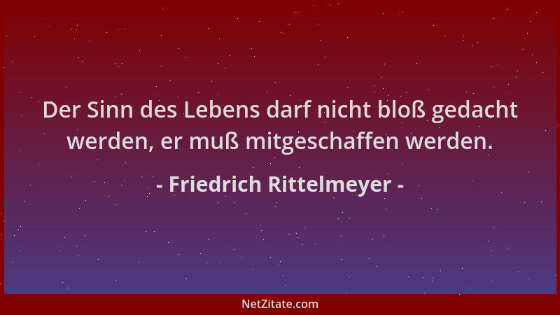 Friedrich Rittelmeyer - Der Sinn des Lebens darf nicht bloß gedacht werden, er muß mitgeschaffen werden....