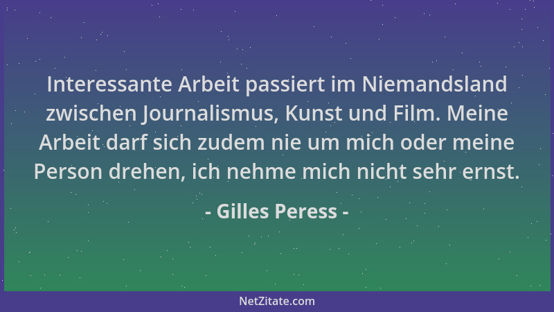 Gilles Peress - Interessante Arbeit passiert im Niemandsland zwischen Journalismus, Kunst und Film. Meine Arbeit darf sich...