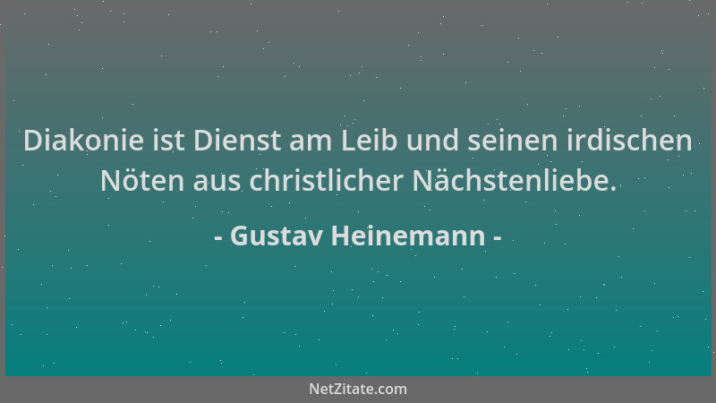 Gustav Heinemann - Diakonie ist Dienst am Leib und seinen irdischen Nöten aus christlicher Nächstenliebe....