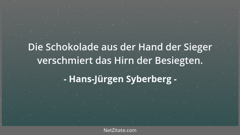 Hans-Jürgen Syberberg - Die Schokolade aus der Hand der Sieger verschmiert das Hirn der Besiegten....