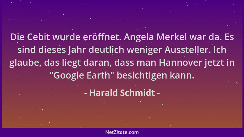 Harald Schmidt - Die Cebit wurde eröffnet. Angela Merkel war da. Es sind dieses Jahr deutlich weniger Aussteller. Ich glaub...