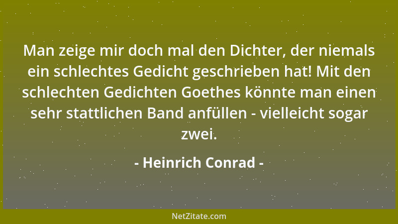 Heinrich Conrad - Man zeige mir doch mal den Dichter, der niemals ein schlechtes Gedicht geschrieben hat! Mit den schlechte...