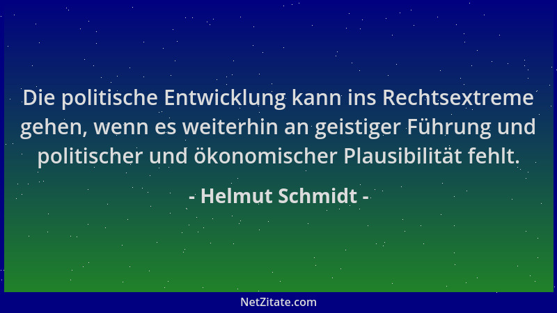 Helmut Schmidt - Die politische Entwicklung kann ins Rechtsextreme gehen, wenn es weiterhin an geistiger Führung und politi...