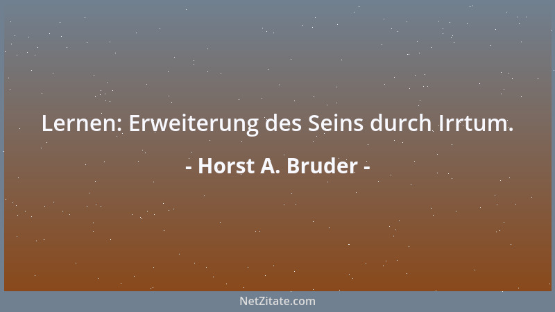 Horst A. Bruder - Lernen: Erweiterung des Seins durch Irrtum....