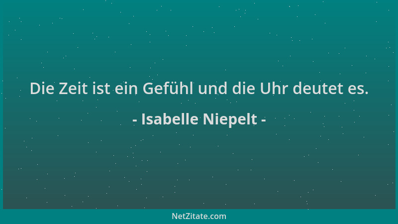 Isabelle Niepelt - Die Zeit ist ein Gefühl und die Uhr deutet es....