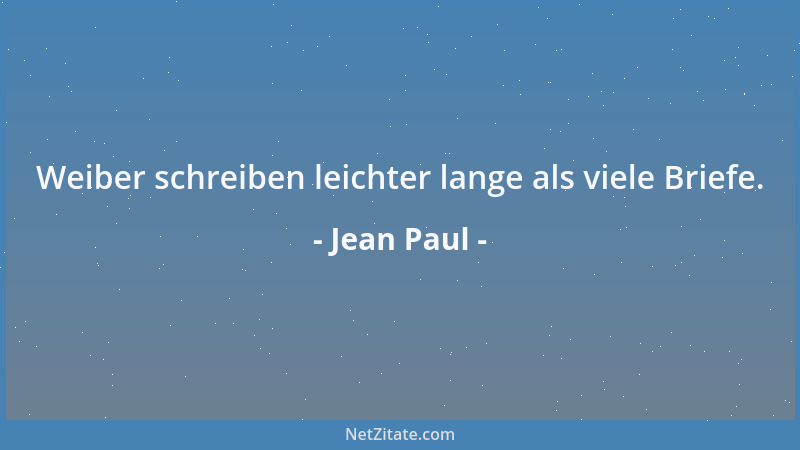 Jean Paul - Weiber schreiben leichter lange als viele Briefe....