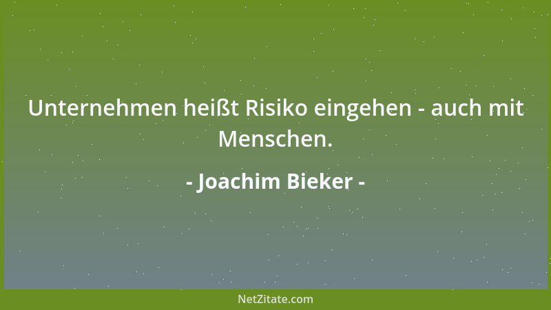 Joachim Bieker - Unternehmen heißt Risiko eingehen - auch mit Menschen....