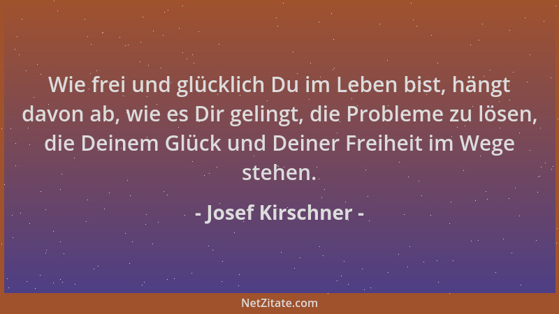 Josef Kirschner - Wie frei und glücklich Du im Leben bist, hängt davon ab, wie es Dir gelingt, die Probleme zu lösen, die D...