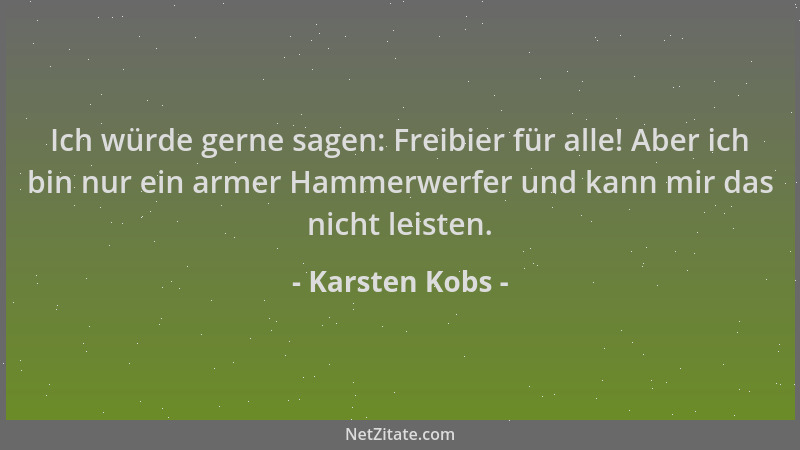 Karsten Kobs - Ich würde gerne sagen: Freibier für alle! Aber ich bin nur ein armer Hammerwerfer und kann mir das nicht lei...