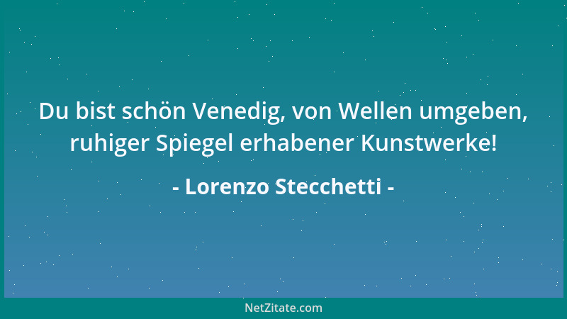 Lorenzo Stecchetti - Du bist schön Venedig, von Wellen umgeben, ruhiger Spiegel erhabener Kunstwerke!...