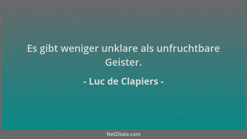 Luc de Clapiers - Es gibt weniger unklare als unfruchtbare Geister....