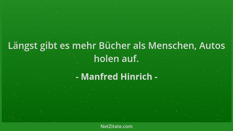 Manfred Hinrich - Längst gibt es mehr Bücher als Menschen, Autos holen auf....