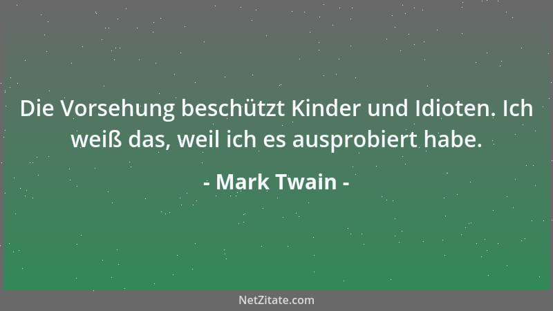 Mark Twain - Die Vorsehung beschützt Kinder und Idioten. Ich weiß das, weil ich es ausprobiert habe....