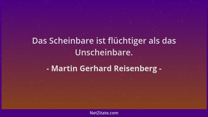 Martin Gerhard Reisenberg - Das Scheinbare ist flüchtiger als das Unscheinbare....