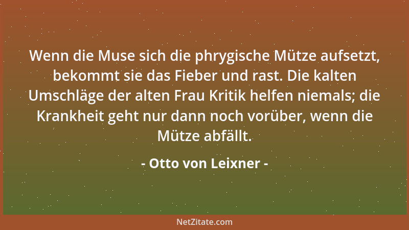 Otto von Leixner - Wenn die Muse sich die phrygische Mütze aufsetzt, bekommt sie das Fieber und rast. Die kalten Umschläge...