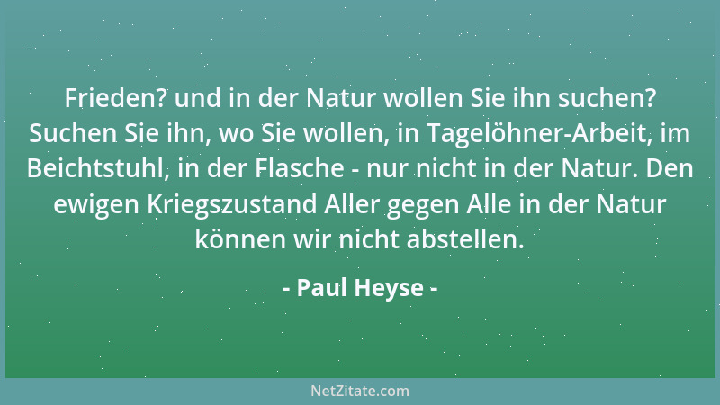 Paul Heyse - Frieden? und in der Natur wollen Sie ihn suchen? Suchen Sie ihn, wo Sie wollen, in Tagelöhner-Arbeit, im Beich...