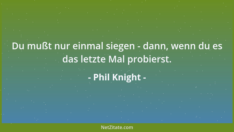 Phil Knight - Wenn wir keine Fehler machen, heißt das, daß wir nicht genug neue Dinge ausprobieren....