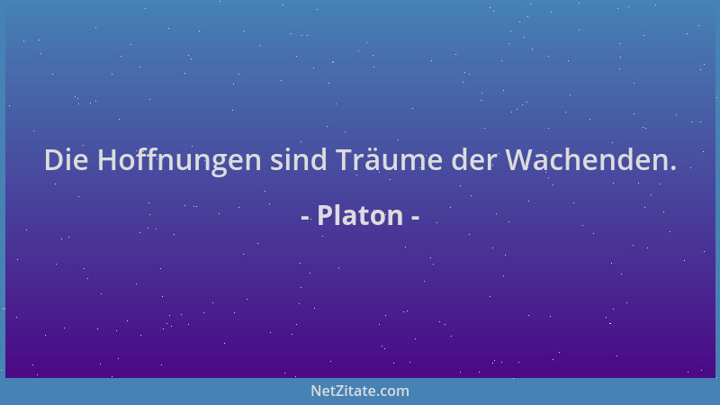 Platon - Die Hoffnungen sind Träume der Wachenden....