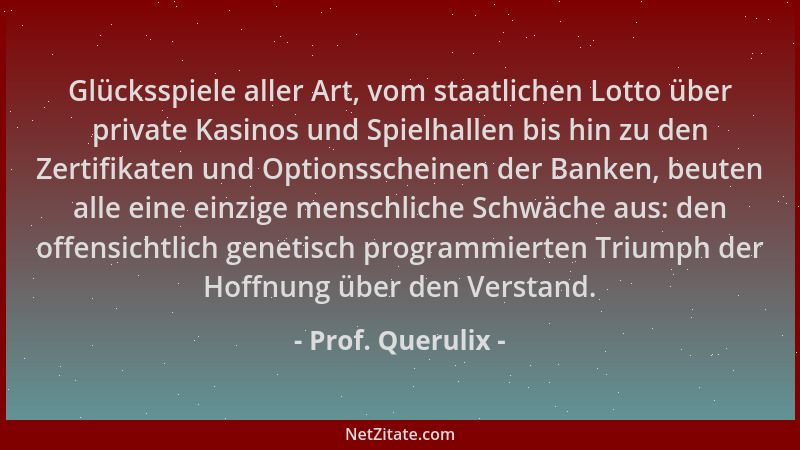 Prof. Querulix - Glücksspiele aller Art, vom staatlichen Lotto über private Kasinos und Spielhallen bis hin zu den Zertifik...