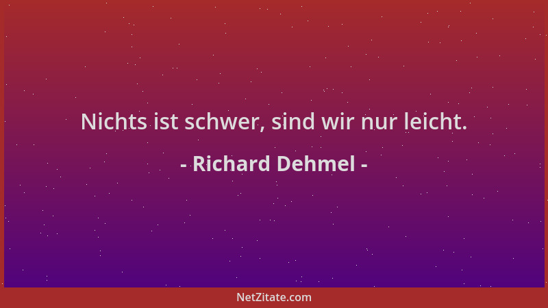 Richard Dehmel - Nichts ist schwer, sind wir nur leicht....