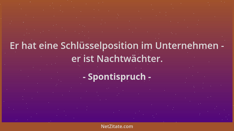 Spontispruch - Er hat eine Schlüsselposition im Unternehmen - er ist Nachtwächter....