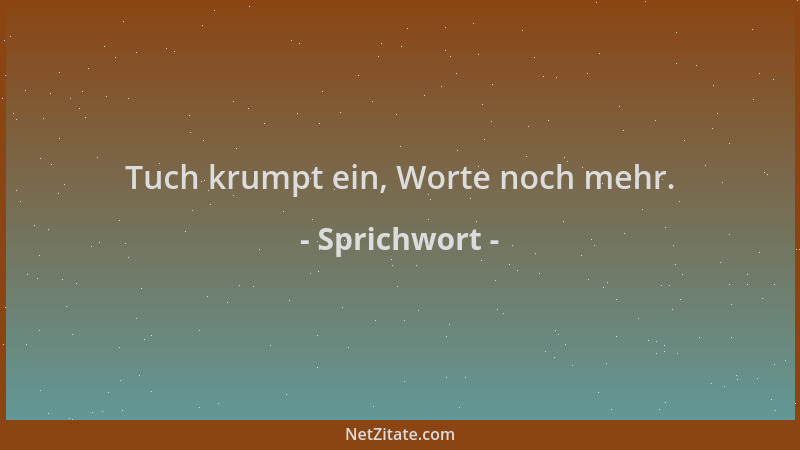 Sprichwort - Tuch krumpt ein, Worte noch mehr....